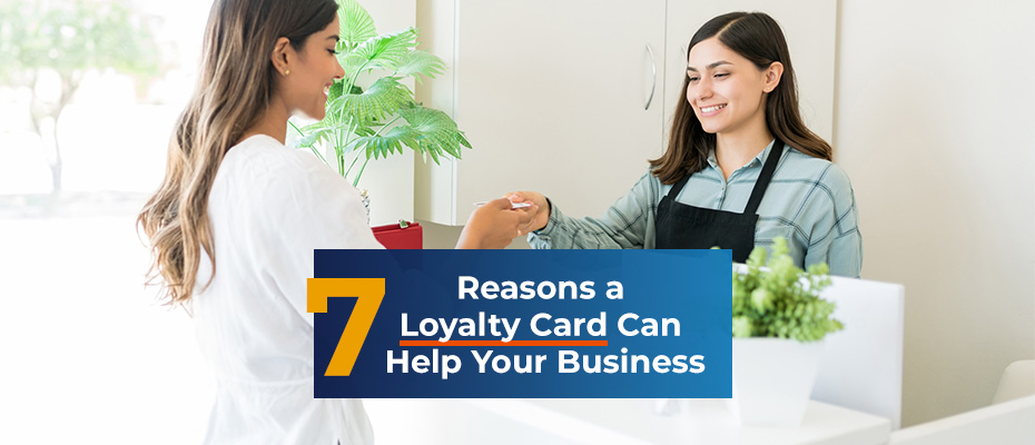 7 Reasons a Loyalty Card Can Help Your Business